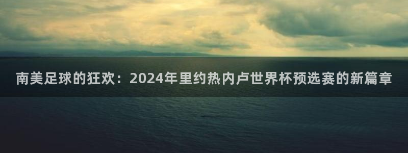 世界杯预选赛亚洲区积分榜：南美足球的狂欢：2024年里约热内卢世界杯预选赛的新篇章